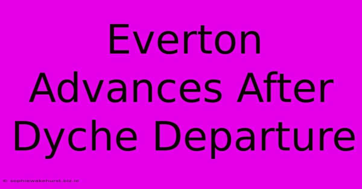 Everton Advances After Dyche Departure