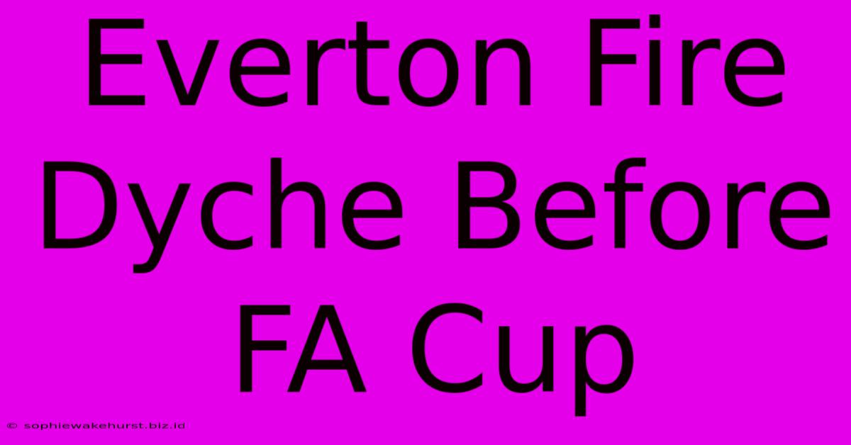 Everton Fire Dyche Before FA Cup