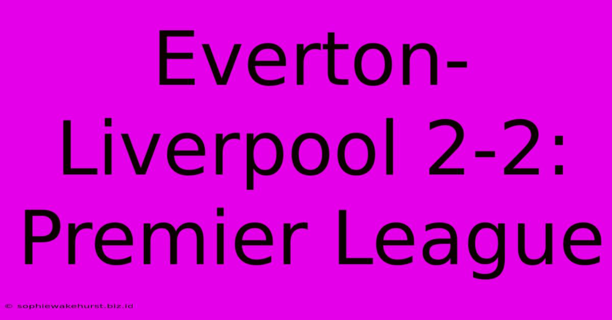 Everton-Liverpool 2-2: Premier League