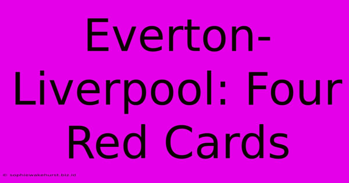 Everton-Liverpool: Four Red Cards