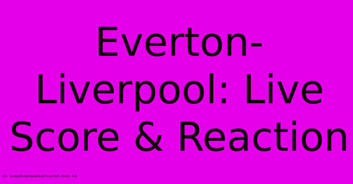 Everton-Liverpool: Live Score & Reaction