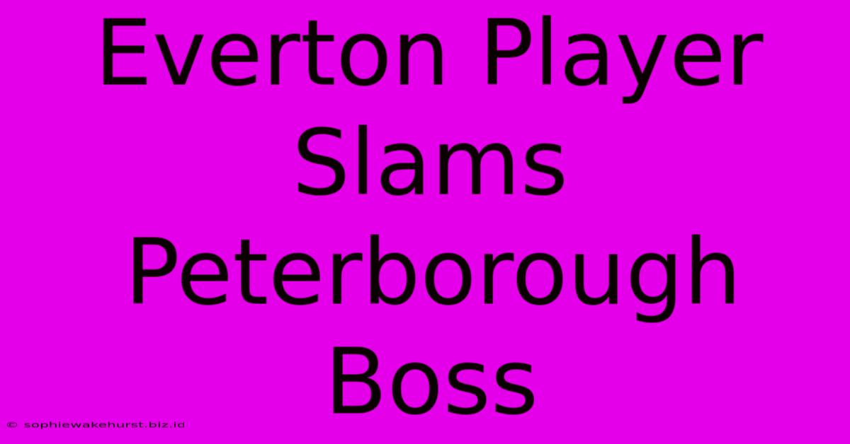 Everton Player Slams Peterborough Boss