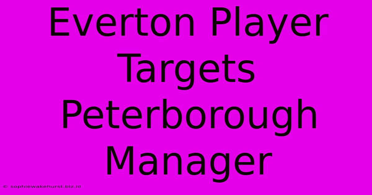 Everton Player Targets Peterborough Manager