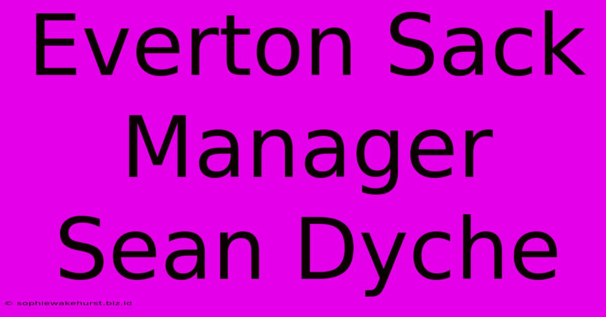 Everton Sack Manager Sean Dyche