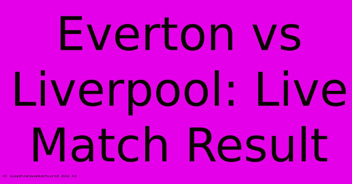 Everton Vs Liverpool: Live Match Result