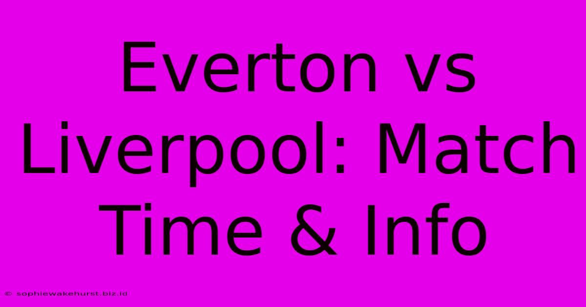 Everton Vs Liverpool: Match Time & Info