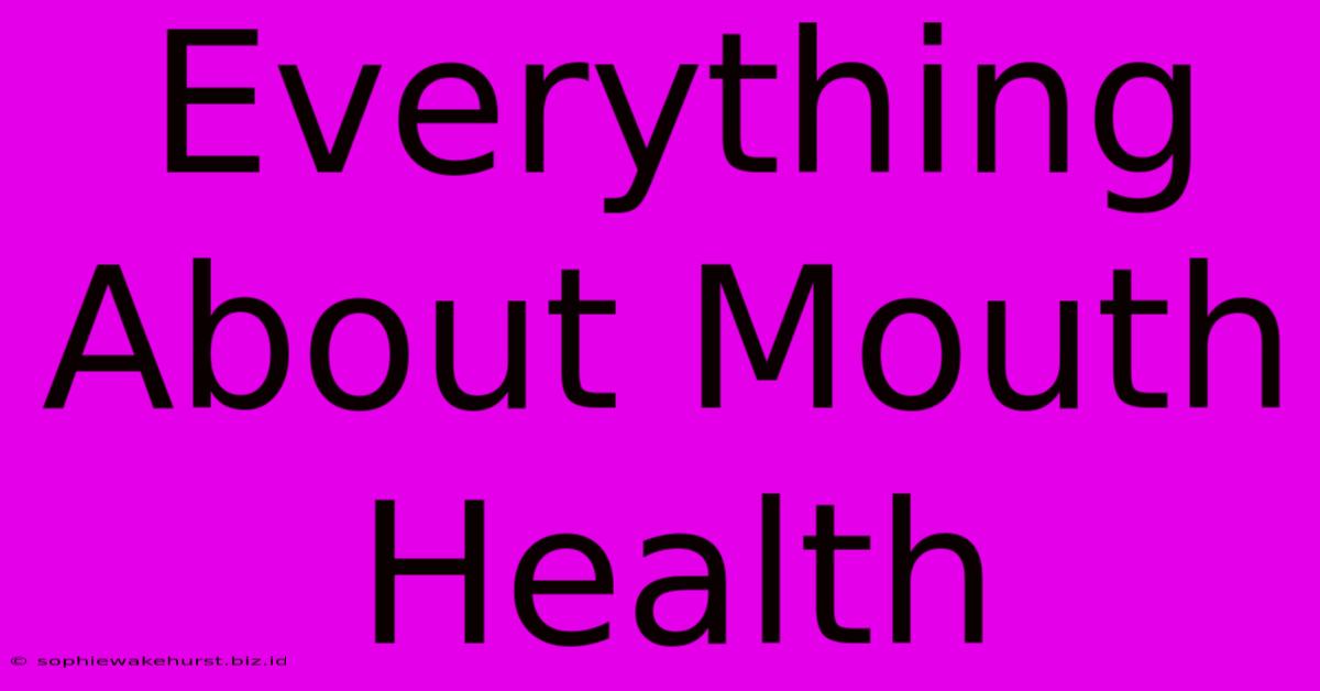 Everything About Mouth Health