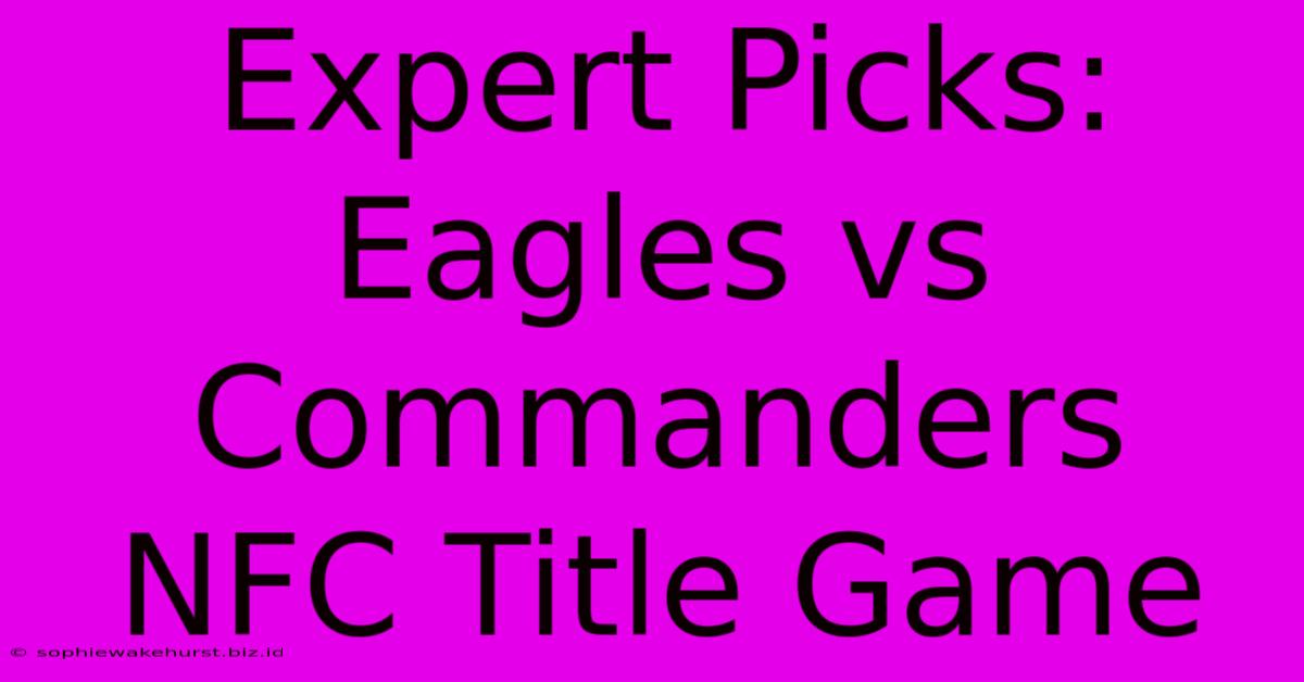 Expert Picks: Eagles Vs Commanders NFC Title Game