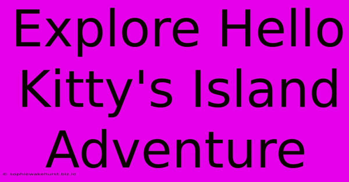 Explore Hello Kitty's Island Adventure