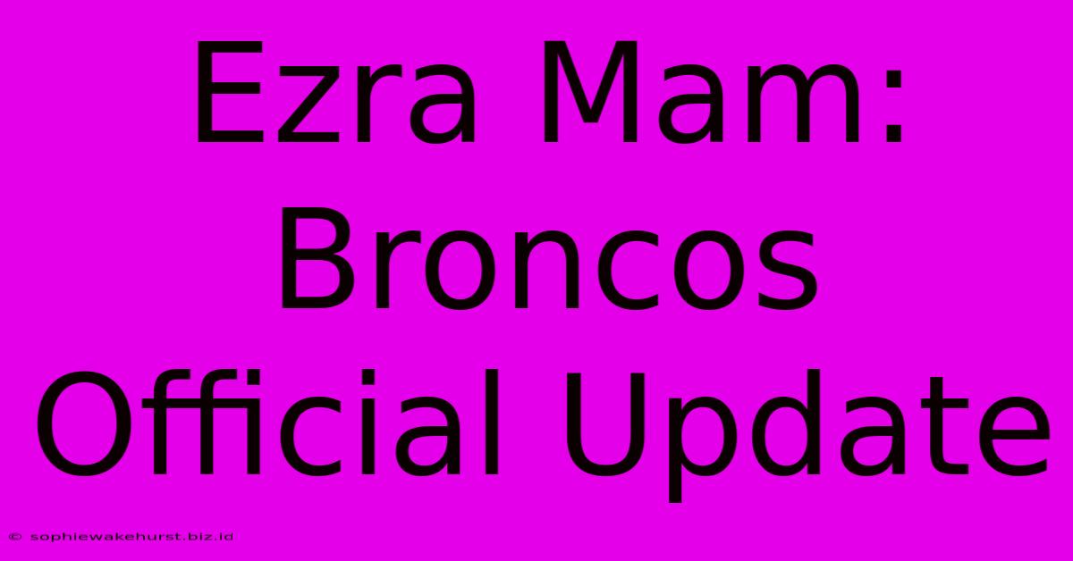 Ezra Mam: Broncos Official Update