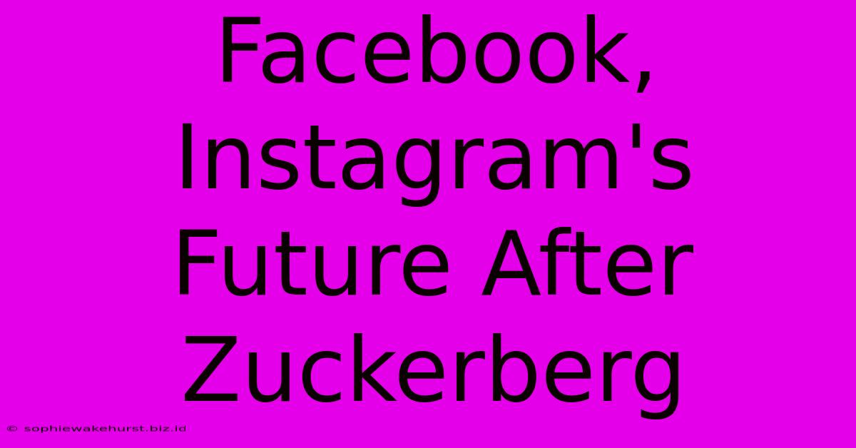 Facebook, Instagram's Future After Zuckerberg