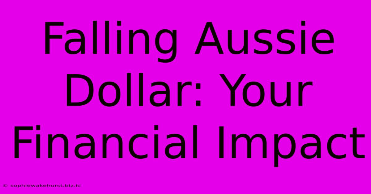 Falling Aussie Dollar: Your Financial Impact