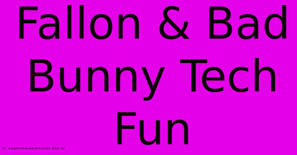 Fallon & Bad Bunny Tech Fun