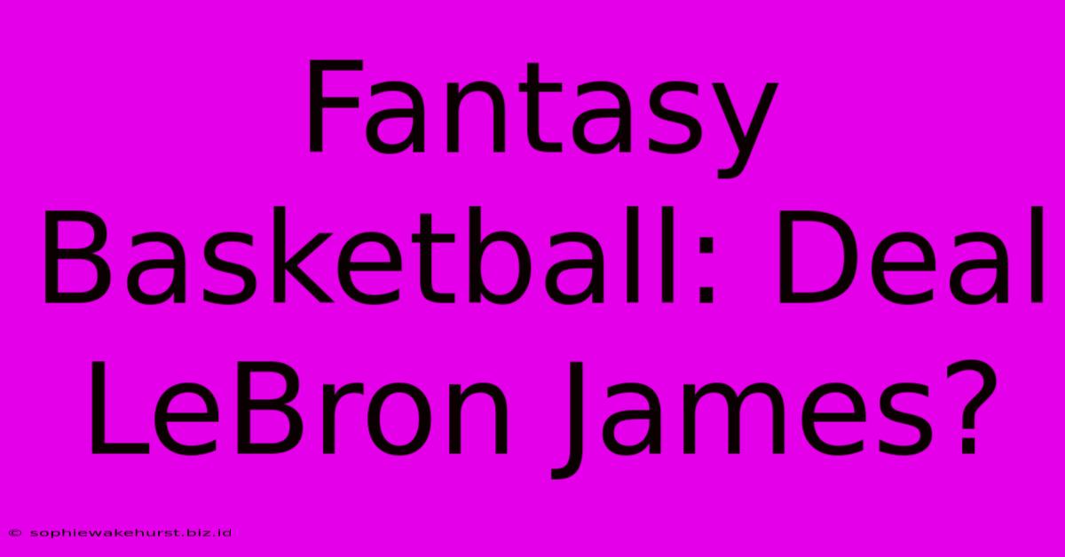 Fantasy Basketball: Deal LeBron James?