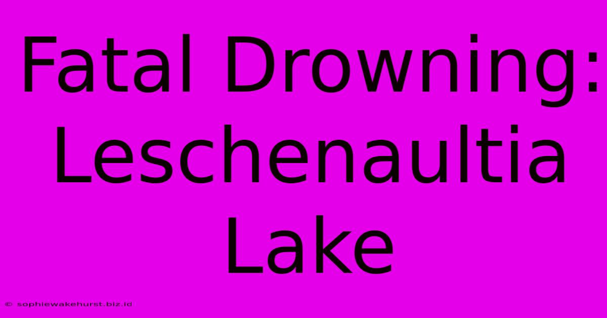 Fatal Drowning: Leschenaultia Lake