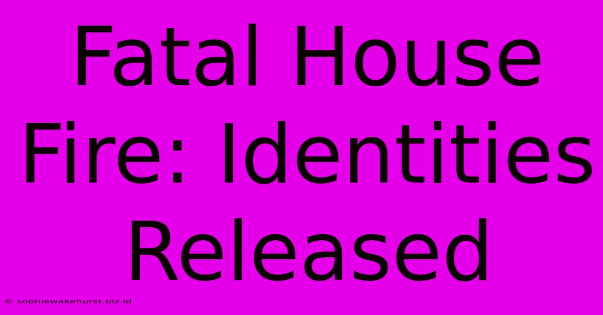 Fatal House Fire: Identities Released