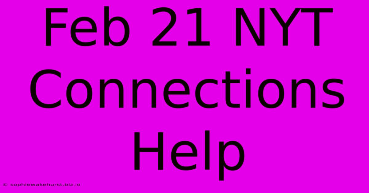 Feb 21 NYT Connections Help