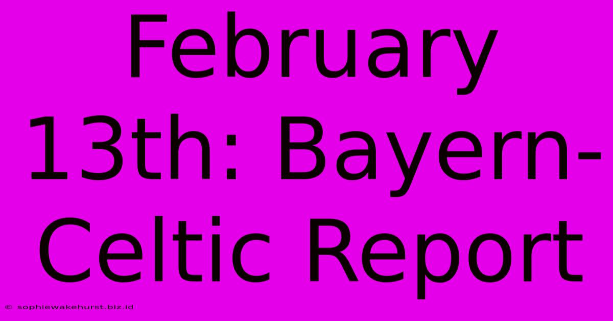 February 13th: Bayern-Celtic Report