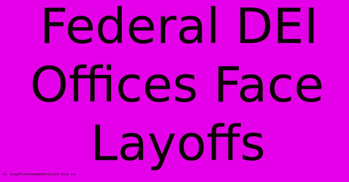 Federal DEI Offices Face Layoffs