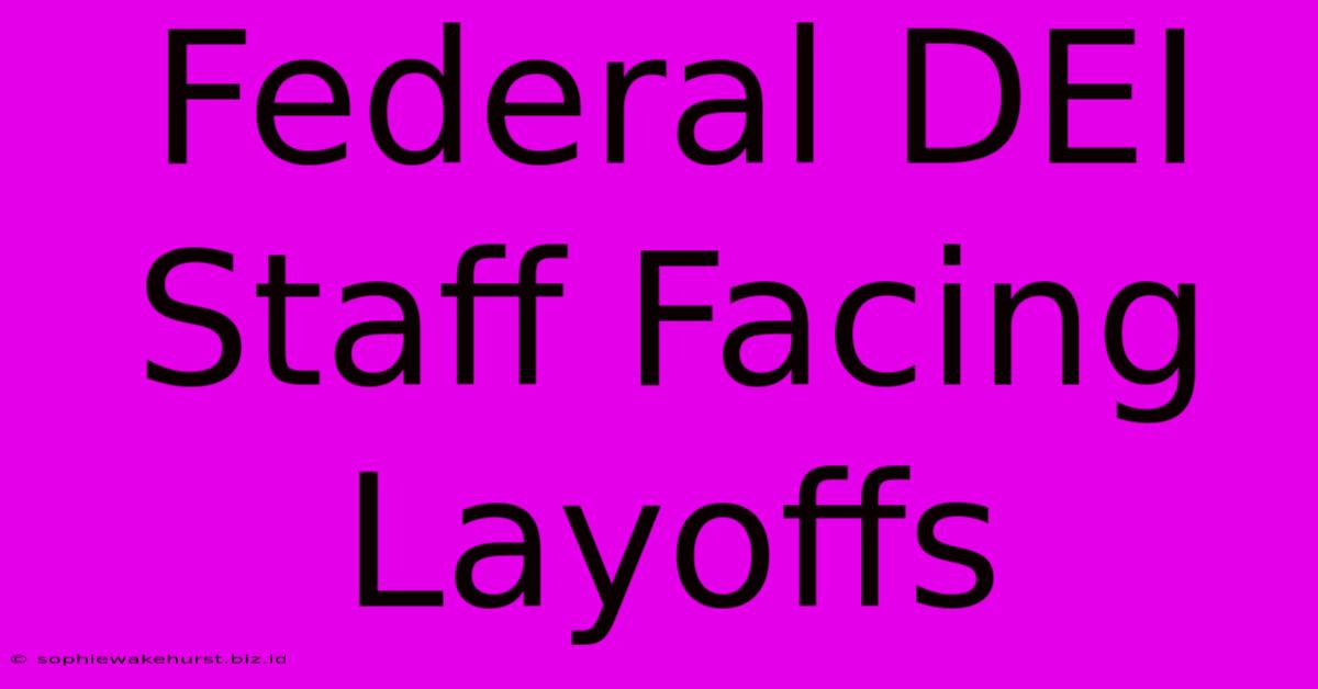 Federal DEI Staff Facing Layoffs