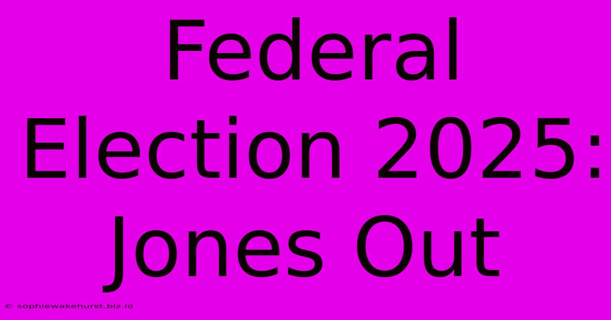 Federal Election 2025: Jones Out