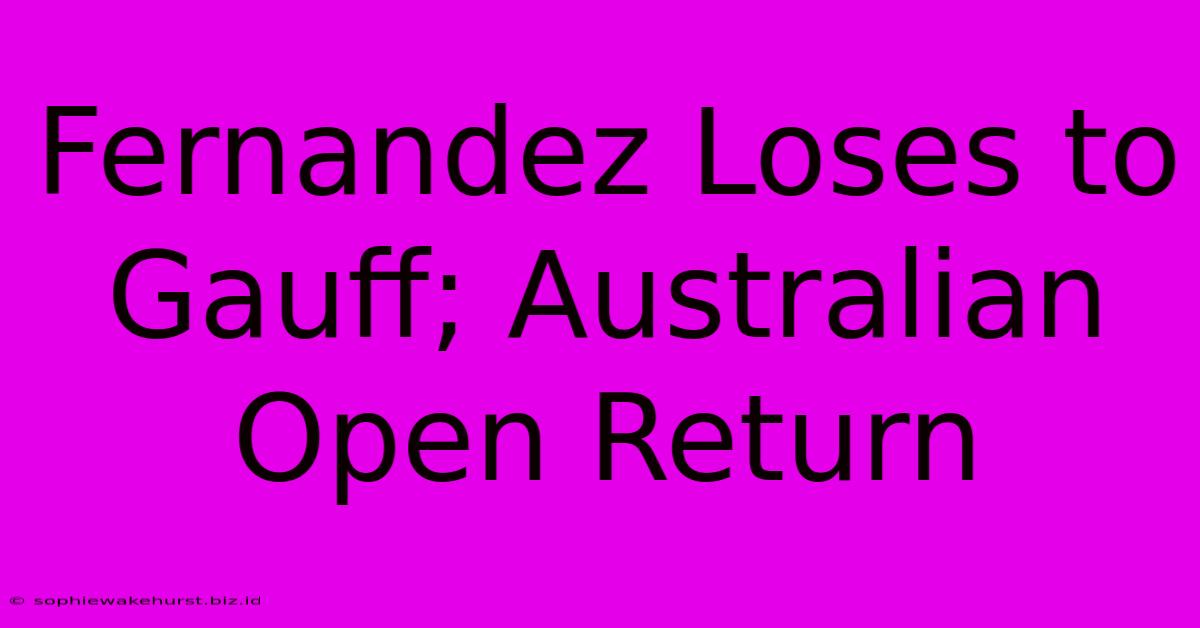 Fernandez Loses To Gauff; Australian Open Return