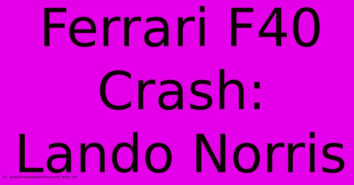 Ferrari F40 Crash: Lando Norris