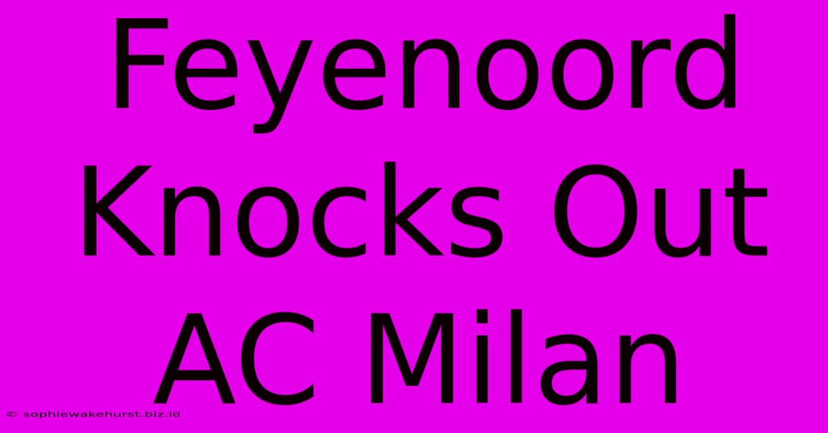 Feyenoord Knocks Out AC Milan