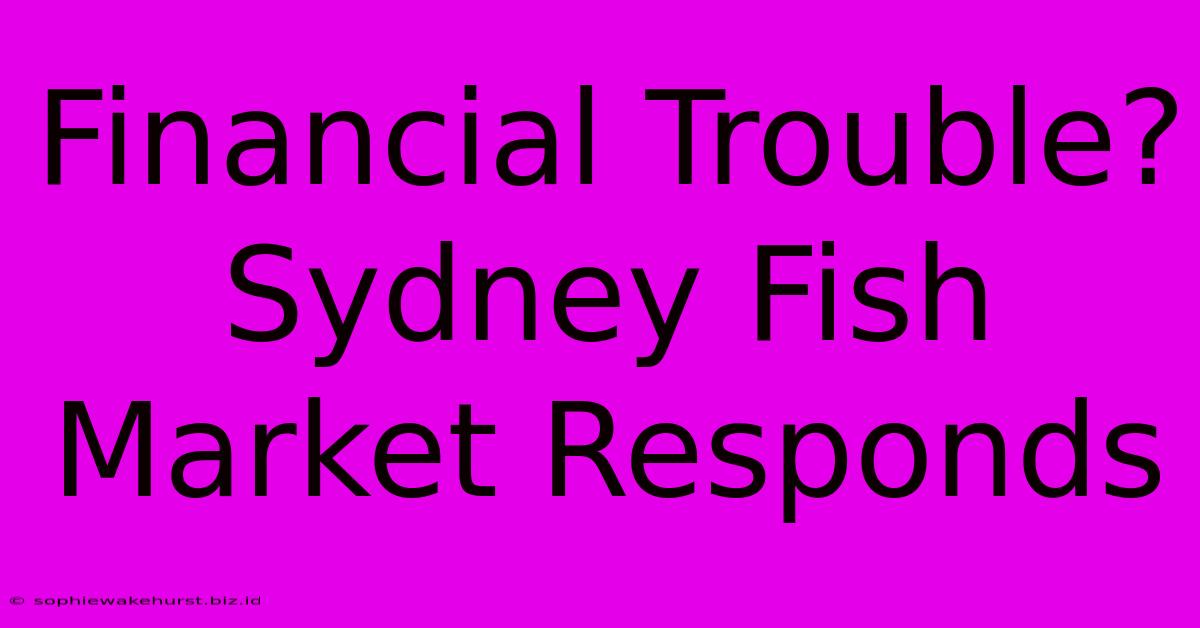 Financial Trouble? Sydney Fish Market Responds