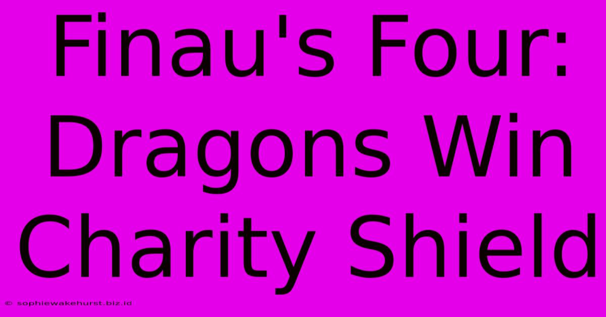 Finau's Four: Dragons Win Charity Shield