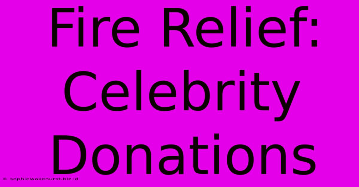 Fire Relief: Celebrity Donations