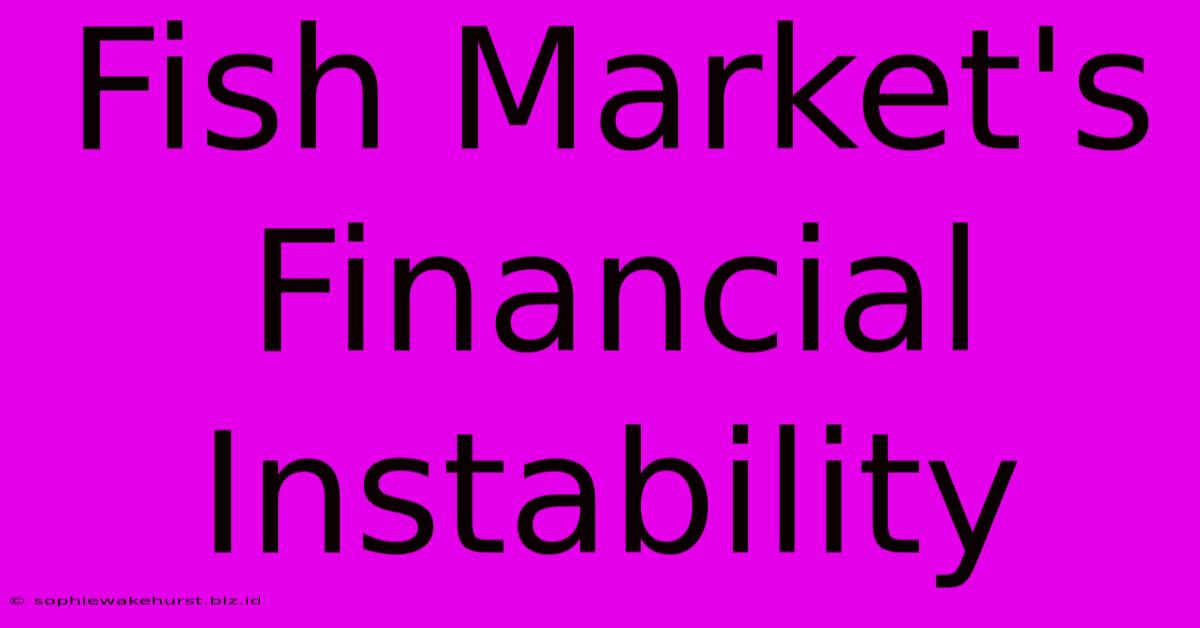 Fish Market's Financial Instability