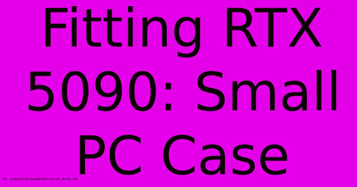 Fitting RTX 5090: Small PC Case