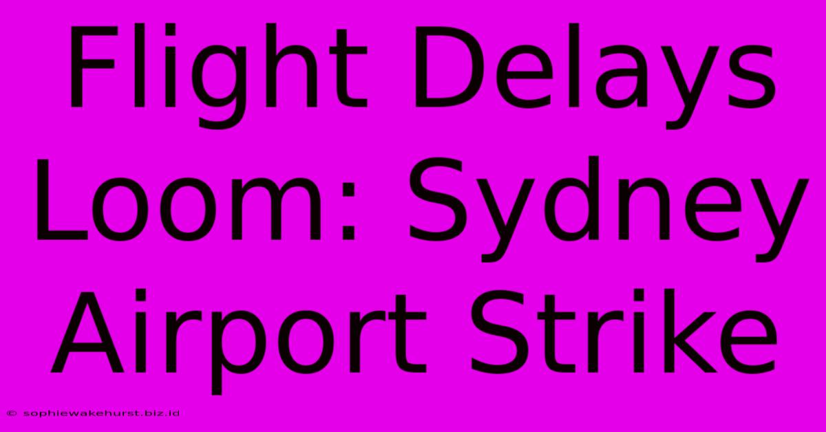 Flight Delays Loom: Sydney Airport Strike