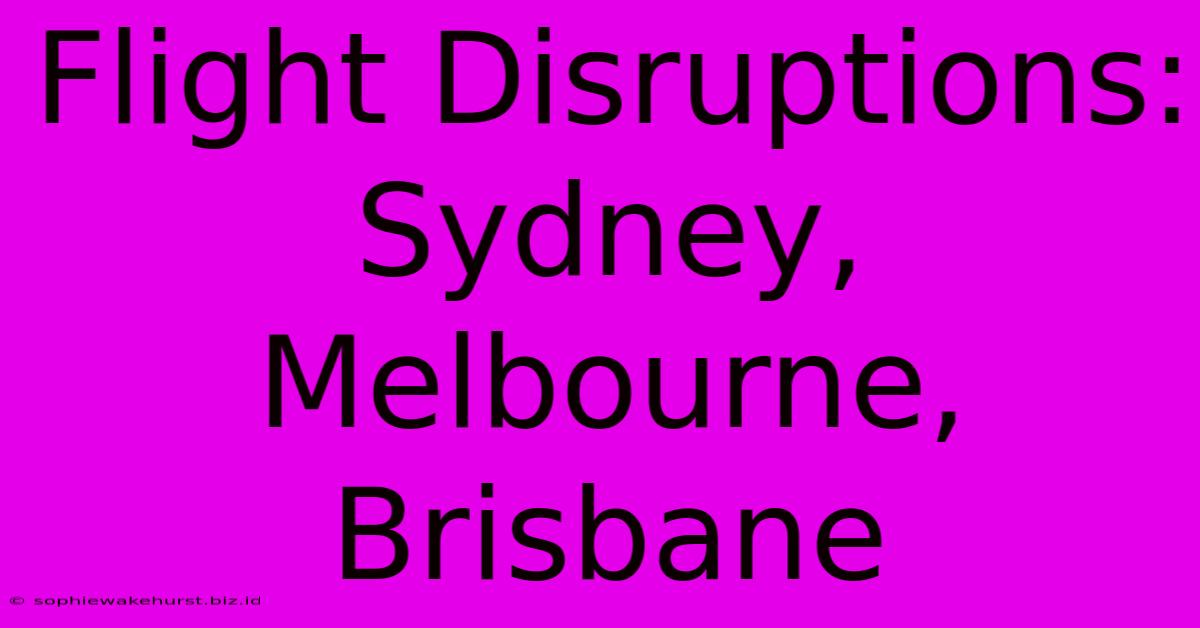 Flight Disruptions: Sydney, Melbourne, Brisbane