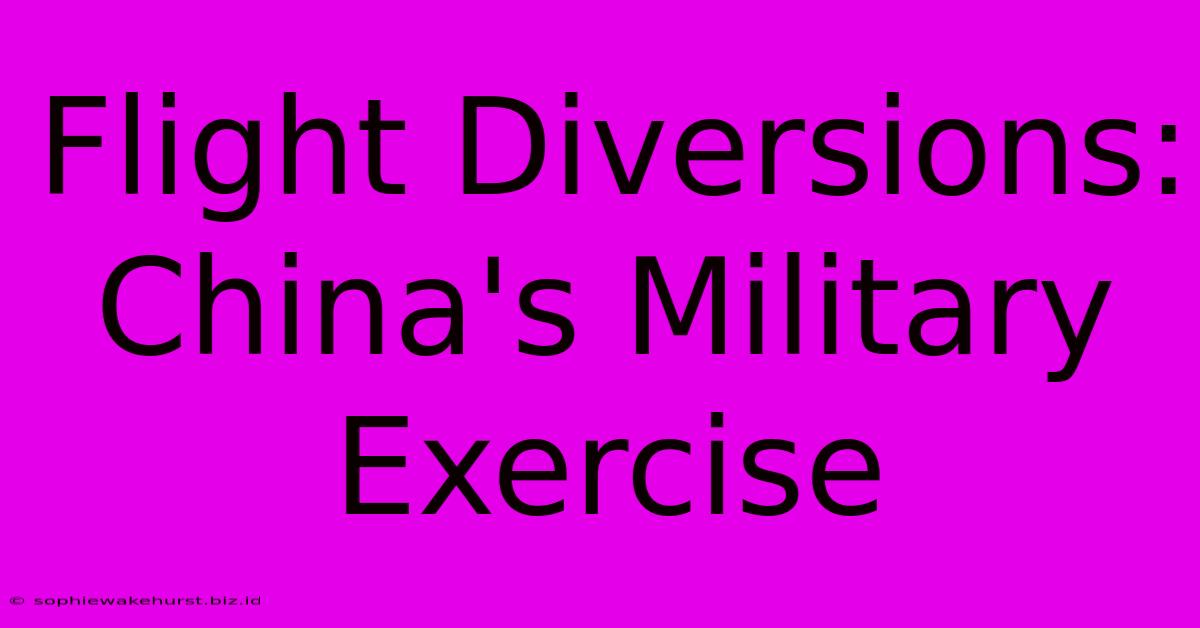 Flight Diversions: China's Military Exercise