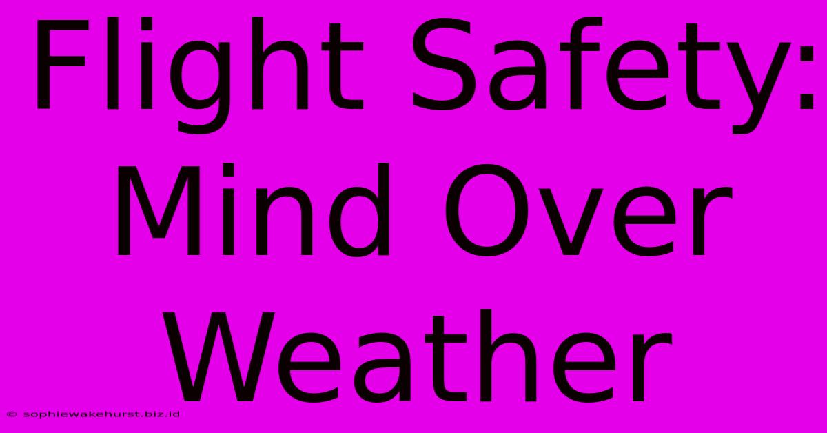 Flight Safety: Mind Over Weather