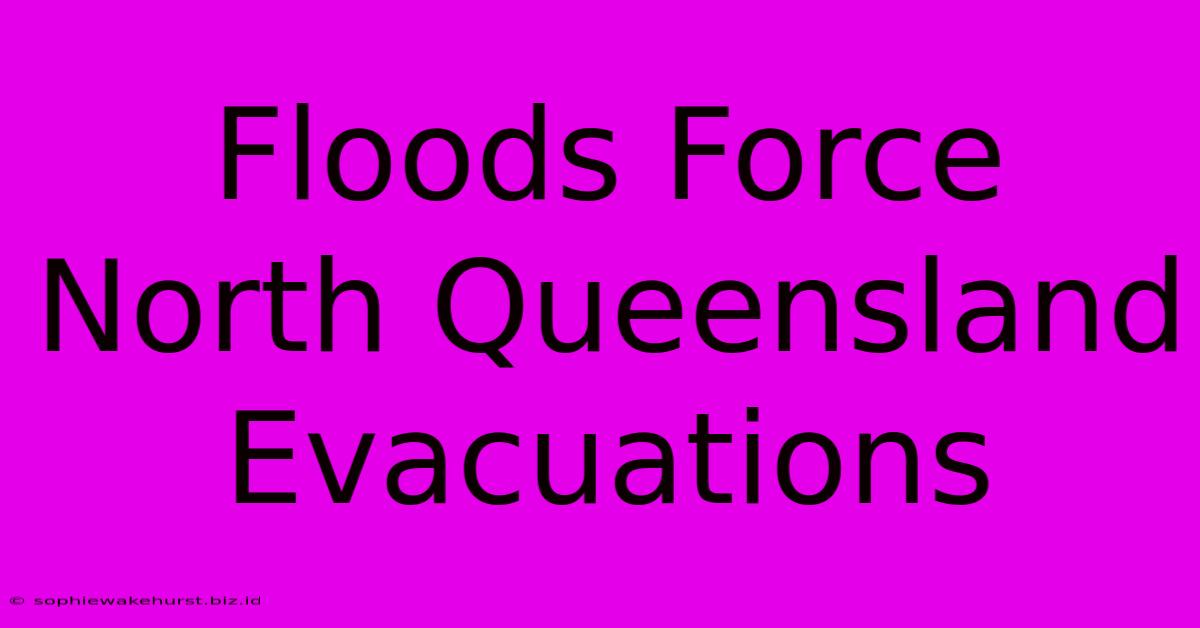 Floods Force North Queensland Evacuations