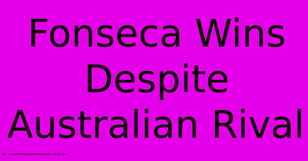 Fonseca Wins Despite Australian Rival