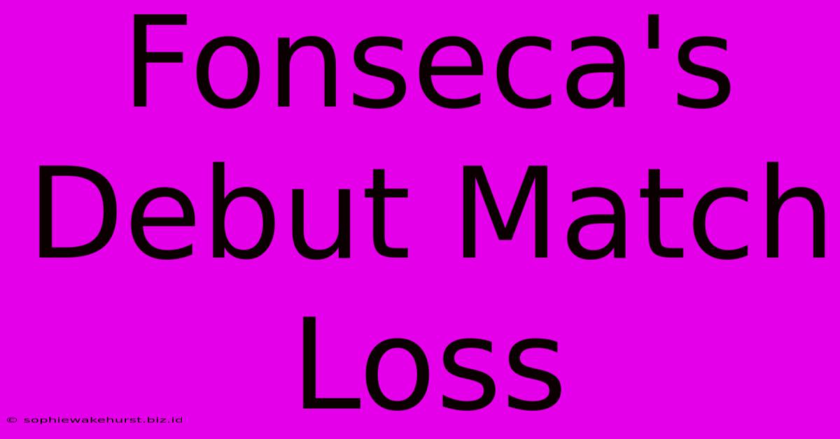 Fonseca's Debut Match Loss