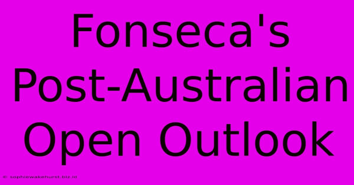 Fonseca's Post-Australian Open Outlook