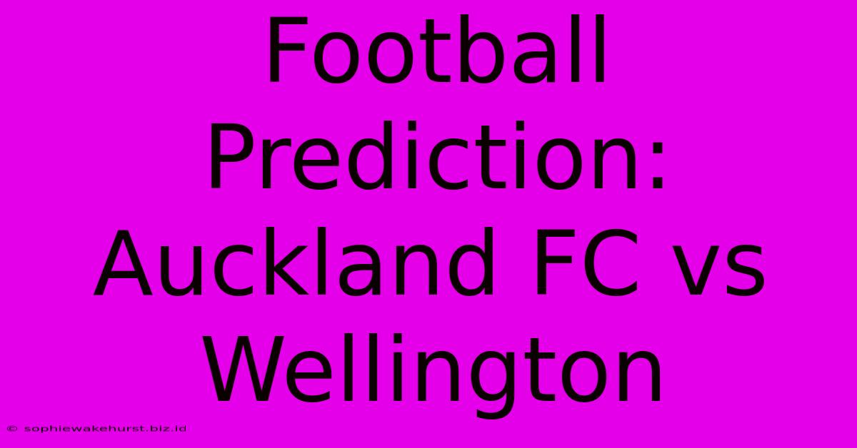 Football Prediction: Auckland FC Vs Wellington