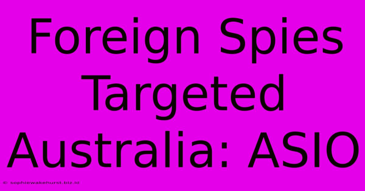 Foreign Spies Targeted Australia: ASIO