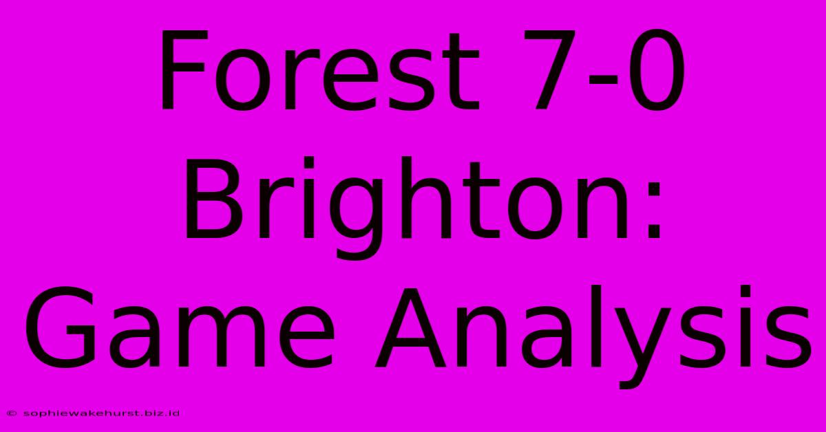 Forest 7-0 Brighton: Game Analysis