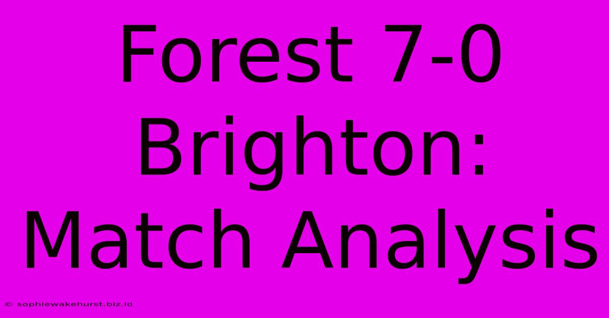 Forest 7-0 Brighton: Match Analysis