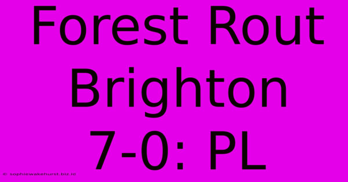 Forest Rout Brighton 7-0: PL