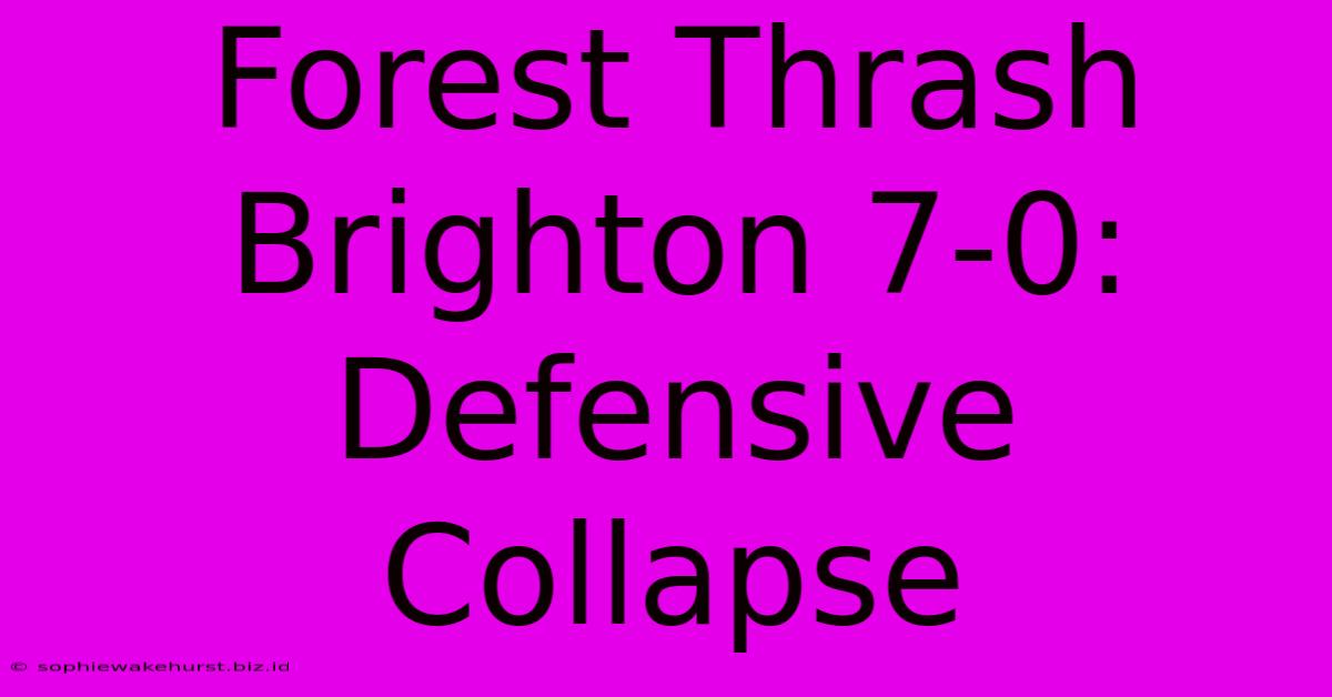 Forest Thrash Brighton 7-0: Defensive Collapse