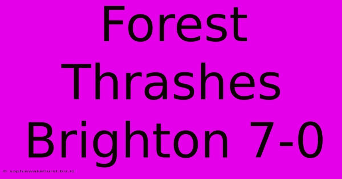 Forest Thrashes Brighton 7-0