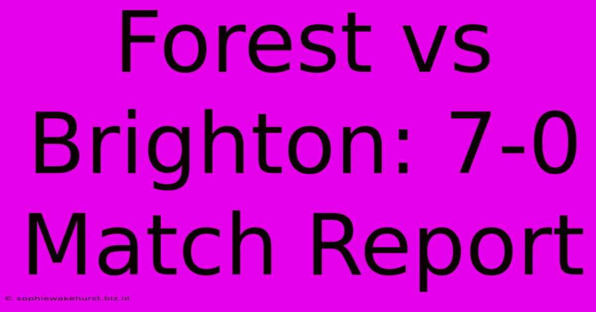 Forest Vs Brighton: 7-0 Match Report