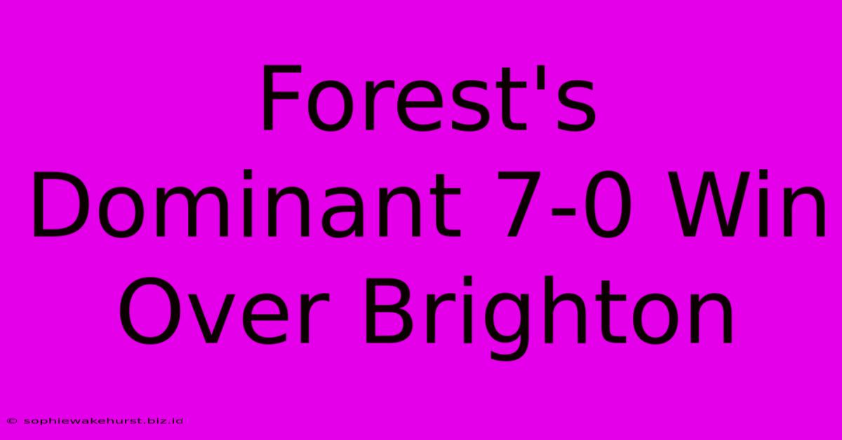 Forest's Dominant 7-0 Win Over Brighton